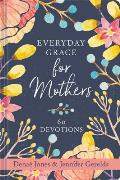 Everyday Grace for Mothers: 60 Devotions