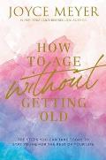 How to Age Without Getting Old The Steps You Can Take Today to Stay Young for the Rest of Your Life