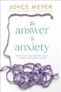 Answer to Anxiety How to Break Free from the Tyranny of Anxious Thoughts & Worry