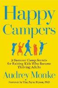 Happy Campers 9 Summer Camp Secrets for Raising Kids Who Become Thriving Adults