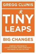 Tiny Leaps Big Changes Everyday Strategies to Accomplish More Crush Your Goals & Create the Life You Want