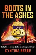 Boots in the Ashes Busting Bombers Arsonists & Outlaws as a Trailblazing Female ATF Agent