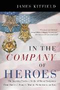 In the Company of Heroes The Inspiring Stories of Medal of Honor Recipients from Americas Longest Wars in Afghanistan & Iraq