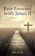 Ever Forward with Jesus Ii: A Continued Daily Walk with Christ