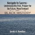 Navigate to Success - Understand the Past, Prepare for the Future, Move Forward: Black History