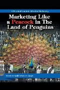 Marketing Like a Peacock in the Land of Penguins: A Practical Guide to Effective Marketing