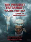 The Present Testament Volume Thirteen: Lead Me to Sweet Calvary