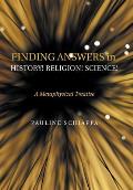 Finding Answers History Religion Science A Metaphysical Treatise