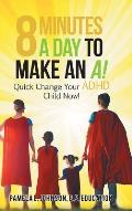 8 Minutes a Day to Make an A!: Quick Change Your Adhd Child Now!