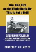 Fire, Fire, Fire on the Flight Deck Aft; This Is Not a Drill: An Inconceivable Story of Brave Men Battling Raging Fires and High-Order Explosions to S