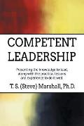 Competent Leadership: Presenting the Knowledge to Lead, Along with the Practical Lessons and Experience to Do It Well