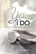 Yes, I Do: My Journey to Marriage and the Story After