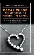 Oscar Wilde: the Aesthetic, the Angelic, the Satanic: A Critical Essay on the Picture of Dorian Gray