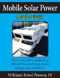 Mobile Solar Power Made Easy Mobile 12 Volt Off Grid Solar System Design & Installation RVs Vans Cars & Boats Do It Yourself Step by Step