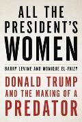 All the Presidents Women Donald Trump & the Making of a Predator