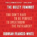 The Guilty Feminist: You Don't Have to Be Perfect to Overthrow the Patriarchy