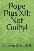 Pope Pius XII: Not Guilty!