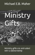 Ministry Gifts: Ministry gifts are entrusted with a stewardship