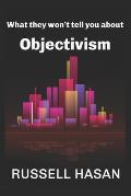 What They Won't Tell You About Objectivism: Thoughts on the Objectivist Philosophy in the Post-Randian Era