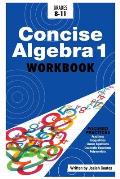 Concise Algebra 1: Master Algebra 1 with 30 Hours of Self Study