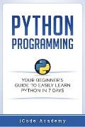 Python Programming: Your Beginner's Guide To Easily Learn Python in 7 Days