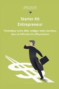 Starter Kit de l'Entrepreneur: Formalisez votre Id?e, R?digez votre Business Plan et D?fendez le Efficacement