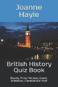 British History Quiz Book: Royalty, Prime Ministers, Events, Inventions, Literature and More