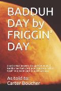 Badduh Day by Friggin' Day: A Satire That Answers the Question, What If Buddha Had Been Born Poor, Southern White Trash in a Trailer Park in South