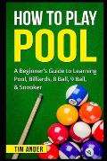 How To Play Pool: A Beginner's Guide to Learning Pool, Billiards, 8 Ball, 9 Ball, & Snooker