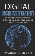 Digital Business Strategy: Come raggiungere il successo online ed espandere il tuo business a livello internazionale