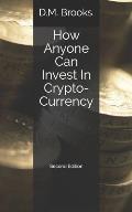 How Anyone Can Invest in Crypto-Currency: The Non-Techie Guide to Investing Successfully in Bitcoin and Other Crypto-Coins