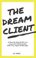 The Dream Client: A Step-By-Step Guide to a Successful Relationship With Your Agent & Manager