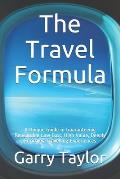 The Travel Formula: A Unique Guide in Guaranteeing Repeatable Low Cost, High Value, Deeply Enriching Traveling Experiences