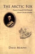 The Arctic Fox: Francis Leopold-McClintock, Discoverer of the Fate of Franklin