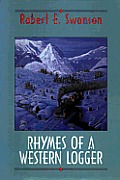 Rhymes of a Western Logger: The Collected Poems of Robert Swanson