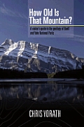 How Old Is That Mountain A Visitors Guide to the Geology of Banff & Yoho National Parks