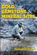 A Field Guide to Gold, Gemstone and Mineral Sites of British Columbia Vol. 1: Vancouver Island