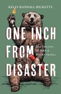 One Inch from Disaster: True Tales from the Wilds of British Columbia