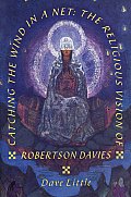 Catching the Wind in a Net The Religious Vision of Robertson Davies