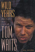 Wild Years The Music & Myth Of Tom Waits