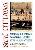 Secret Ottawa The Unique Guidebook to Ottawas Hidden Sites Sounds & Tastes