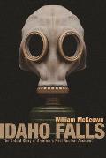 Idaho Falls The Untold Story of Americas First Nuclear Accident