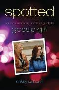 Spotted: Your One and Only Unofficial Guide to Gossip Girl
