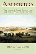America The Lewis & Clark Expedition & the Dawn of a New Power