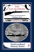The Ice Hunters: A History of Newfoundland Sealing 1914