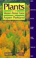 Plants of the Western Boreal Forest & Aspen Parkland Including Alberta Saskatchewan Manitoba Western Ontario British Columbia Yukon Northwest