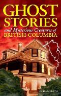 Ghost Stories & Mysterious Creatures of British Columbia