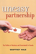 Uneasy Partnership The Politics Of Business & Government In Canada