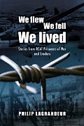 We Flew We Fell We Lived Second World War Stories from Rcaf Prisoners of War & Evaders