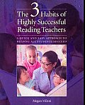 The 3 Habits of Highly Successful Reading Teachers: A Quick and Easy Approach to Helping All Students